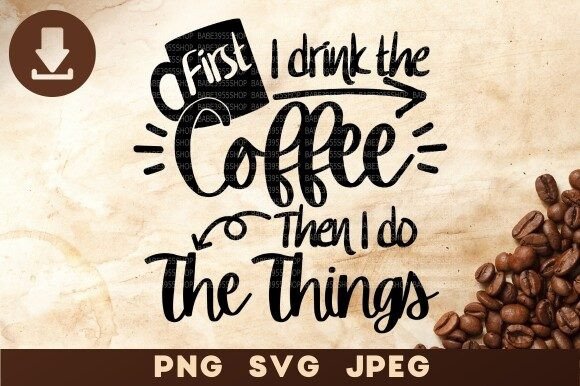 First I Drink Coffee, Coffee Lover SVG