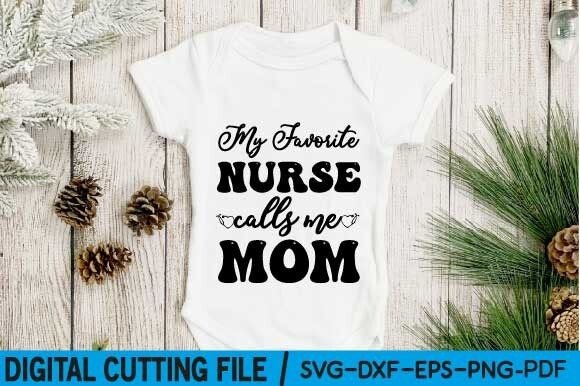 My Favorite Nurse Calls Me Mom Svg